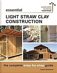 Essential Light Straw Clay Construction: The Complete Step-By-Step Guide (Paperback)