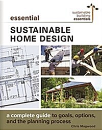 Essential Sustainable Home Design: A Complete Guide to Goals, Options, and the Design Process (Paperback)