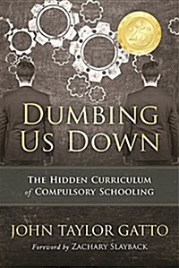 Dumbing Us Down - 25th Anniversary Hardback Edition: The Hidden Curriculum of Compulsory Schooling - 25th Anniversary Edition (Hardcover, 25, Anniversary)