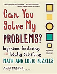 Can You Solve My Problems?: Ingenious, Perplexing, and Totally Satisfying Math and Logic Puzzles (Paperback)