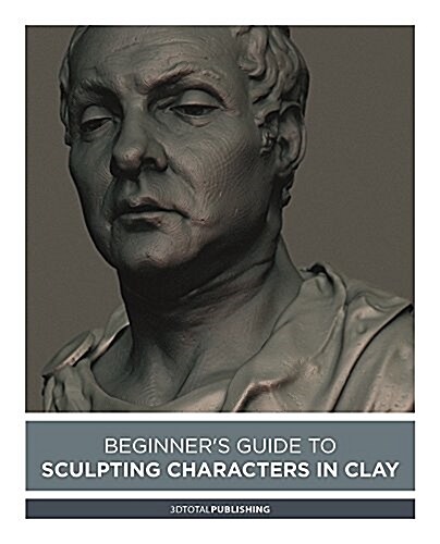 Beginners Guide to Sculpting Characters in Clay (Paperback)