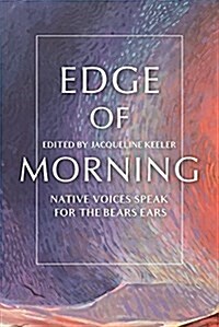 Edge of Morning: Native Voices Speak for the Bears Ears (Hardcover)