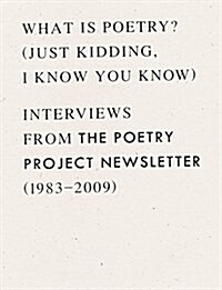 What Is Poetry? (Just Kidding, I Know You Know): Interviews from the Poetry Project Newsletter (1983 - 2009) (Paperback)