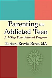 Parenting the Addicted Teen: A 5-Step Foundational Program (Paperback)