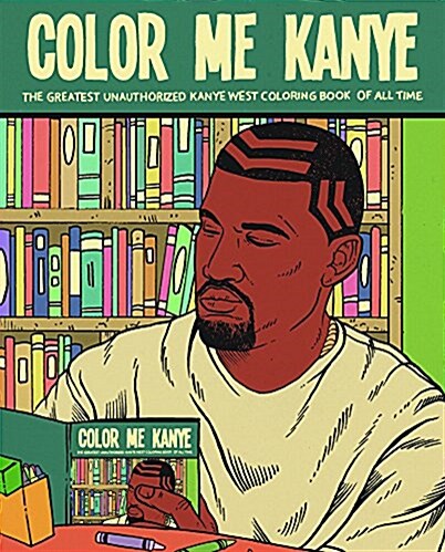 Color Me Kanye: The Greatest Unauthorized Kanye West Coloring Book of All Time (Paperback)