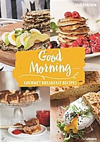 Good Morning: Gourmet Breakfast Recipes (Hardcover)