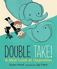 Double take! : a new look at opposites