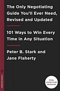 The Only Negotiating Guide Youll Ever Need, Revised and Updated: 101 Ways to Win Every Time in Any Situation (Paperback)