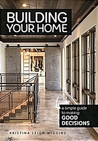 Building Your Home: A Simple Guide to Making Good Decisions (Paperback)