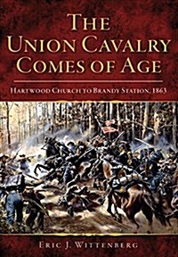 The Union Cavalry Comes of Age: Hartwood Church to Brandy Station, 1863 (Paperback)