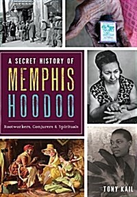 A Secret History of Memphis Hoodoo: Rootworkers, Conjurers & Spirituals (Paperback)