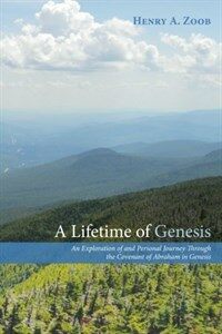 A lifetime of Genesis : an exploration of and personal journey through the covenant of Abraham in Genesis 