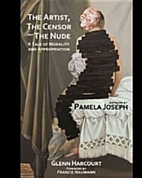 The Artist, the Censor and the Nude: A Tale of Morality and Appropriation (Hardcover)