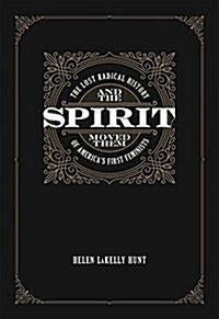 And the Spirit Moved Them: The Lost Radical History of Americas First Feminists (Paperback)