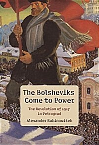 The Bolsheviks Come to Power: The Revolution of 1917 in Petrograd (Paperback)