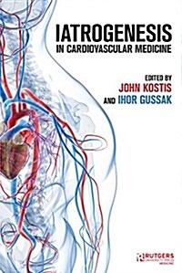 Iatrogenicity: Causes and Consequences of Iatrogenesis in Cardiovascular Medicine (Hardcover)