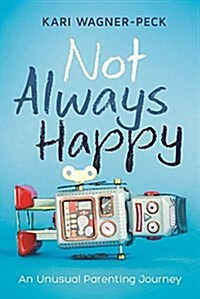 Not Always Happy: An Unusual Parenting Journey (Paperback)