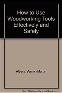 How to Use Woodworking Tools Effectively and Safely (Hardcover)