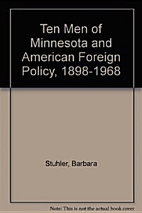 Ten Men of Minnesota and American Foreign Policy, 1898-1968 (Hardcover)