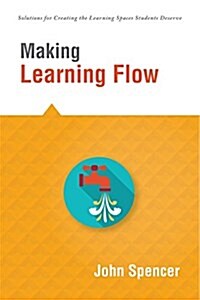 Making Learning Flow: Instruction and Assessment Strategies That Empower Students to Love Learning and Reach New Levels of Achievement (Paperback)