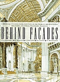 Behind Facades/a Dramatic Cutaway Look into Five of the Worlds Architectural Treasures-Featuring Panoramic Foldouts (Hardcover)
