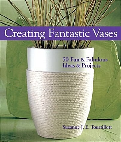 Creating Fantastic Vases (Paperback, 1st)