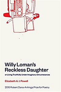 Willy Lomans Reckless Daughter or Living Truthfully Under Imaginary Circumstances (Paperback)