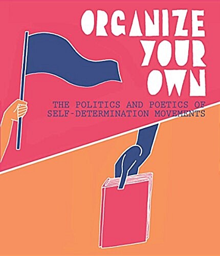 Organize Your Own: The Politics and Poetics of Self-Determination Movements (Paperback)