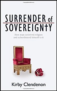 Surrender of Sovereignty: How Man Contrived Religion and Subordinated Himself to It (Paperback)