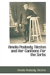 Amelia Peabody Tileston and Her Canteens for the Serbs (Paperback)