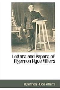 Letters and Papers of Algernon Hyde Villiers (Paperback)