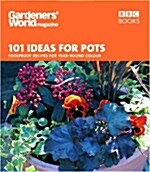 Gardeners World - 101 Ideas for Pots : Foolproof recipes for year-round colour (Paperback)