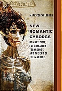 New Romantic Cyborgs: Romanticism, Information Technology, and the End of the Machine (Hardcover)