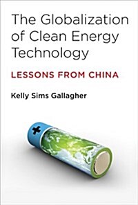 The Globalization of Clean Energy Technology: Lessons from China (Paperback)