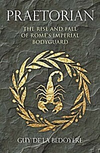 Praetorian: The Rise and Fall of Romes Imperial Bodyguard (Hardcover)