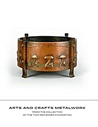 Arts and Crafts Metalwork: From the Collection of the Two Red Roses Foundation (Hardcover)