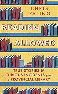 Reading Allowed : True Stories and Curious Incidents from a Provincial Library (Hardcover)