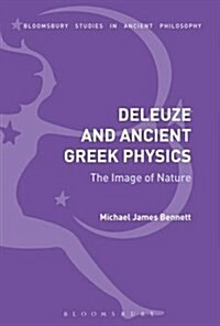 Deleuze and Ancient Greek Physics : The Image of Nature (Hardcover, Deckle Edge)