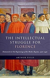 The Intellectual Struggle for Florence : Humanists and the Beginnings of the Medici Regime, 1420-1440 (Hardcover)