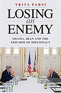 Losing an Enemy: Obama, Iran, and the Triumph of Diplomacy (Hardcover)