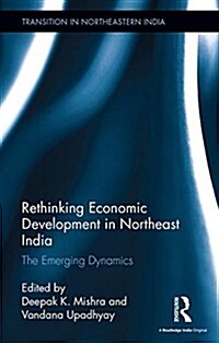Rethinking Economic Development in Northeast India : The Emerging Dynamics (Hardcover)