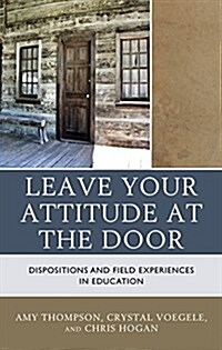 Leave Your Attitude at the Door: Dispositions and Field Experiences in Education (Hardcover)