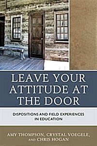 Leave Your Attitude at the Door: Dispositions and Field Experiences in Education (Paperback)