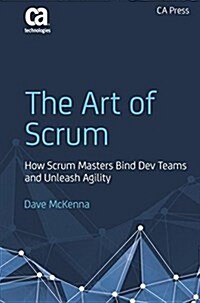 The Art of Scrum: How Scrum Masters Bind Dev Teams and Unleash Agility (Paperback)