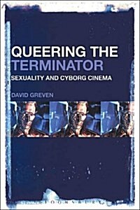 Queering the Terminator: Sexuality and Cyborg Cinema (Hardcover)