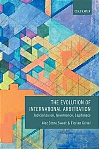 The Evolution of International Arbitration : Judicialization, Governance, Legitimacy (Hardcover)