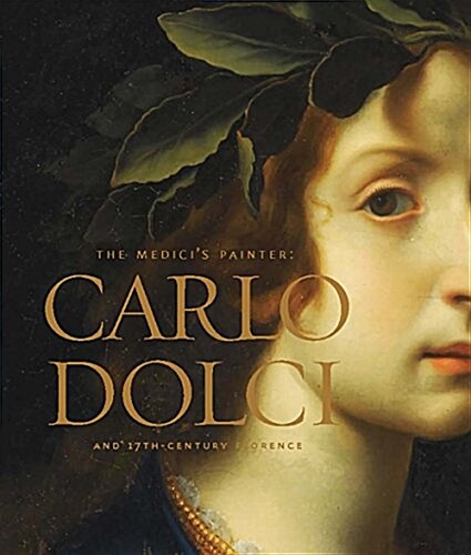 The Medicis Painter: Carlo Dolci and Seventeenth-Century Florence (Paperback)