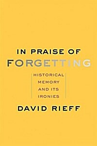 In Praise of Forgetting: Historical Memory and Its Ironies (Paperback)