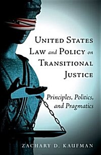United States Law and Policy on Transitional Justice: Principles, Politics, and Pragmatics (Paperback)