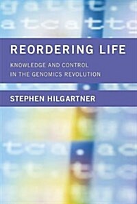 Reordering Life: Knowledge and Control in the Genomics Revolution (Hardcover)